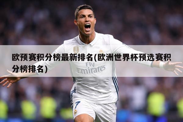 欧预赛积分榜最新排名(欧洲世界杯预选赛积分榜排名)