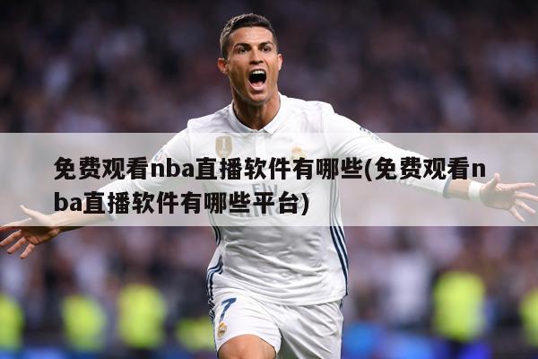 免费观看nba直播软件有哪些(免费观看nba直播软件有哪些平台)