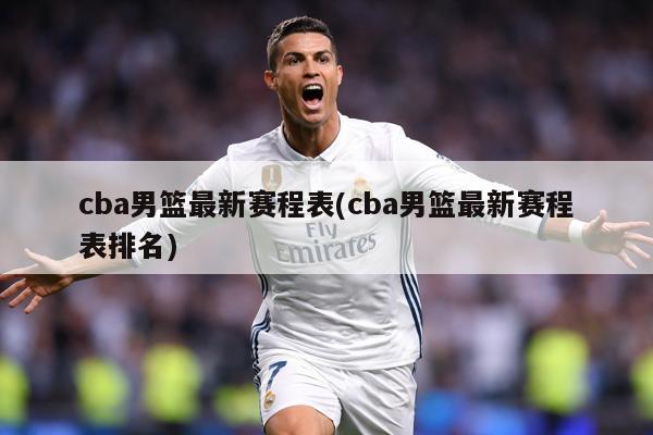 cba男篮最新赛程表(cba男篮最新赛程表排名)