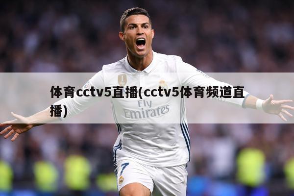 体育cctv5直播(cctv5体育频道直播)